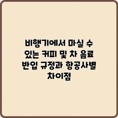 비행기에서 마실 수 있는 커피 및 차: 음료 반입 규정과 항공사별 차이점