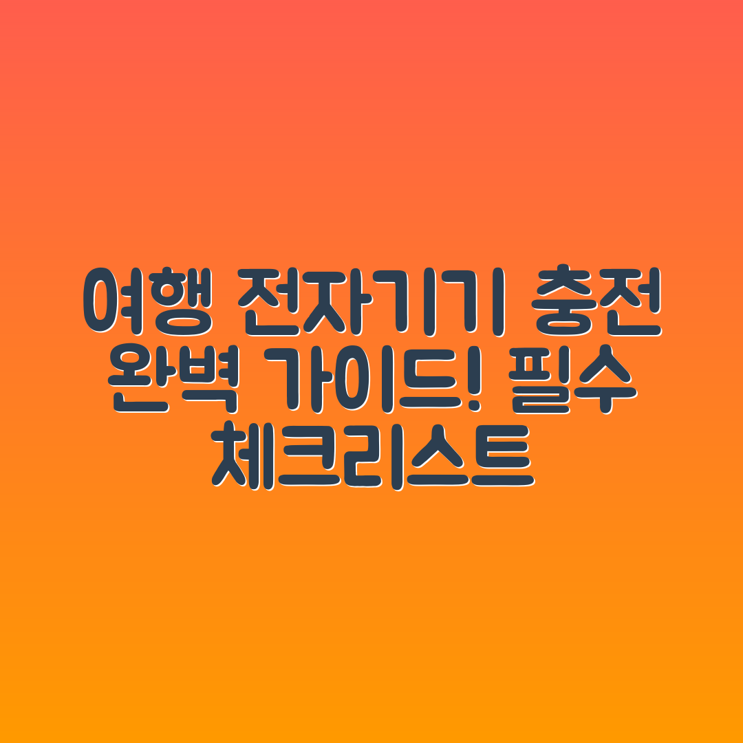 여행용 전자기기 충전 계획 완벽 가이드