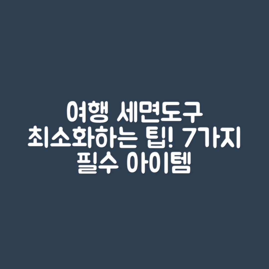 여행용 세면도구 최소화 7가지 팁