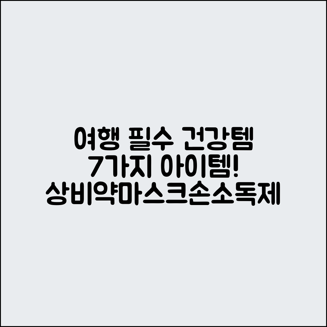 여행용 건강용품 필수 7가지: 상비약·마스크·손 소독제