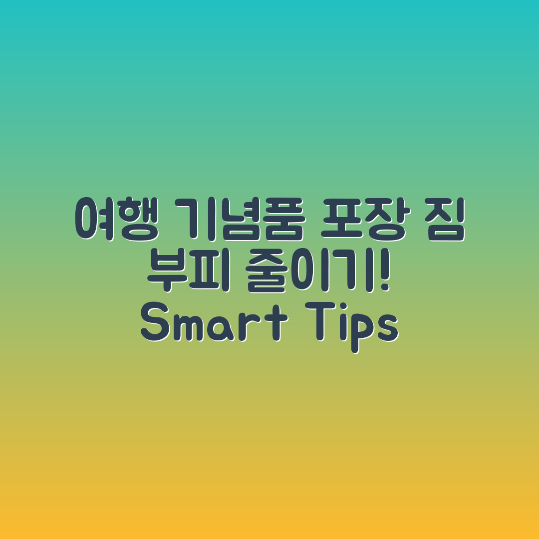 여행용 기념품 포장, 짐 부피 줄이는 팁은?