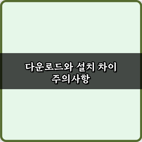 이젠 안 헷갈려! 다운로드와 설치 차이 완벽 마스터 팁 3가지