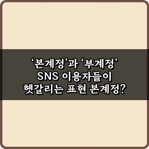 본계정’과 ‘부계정’ SNS 이용자들이 헷갈리는 표현, 5가지 오해 해소법