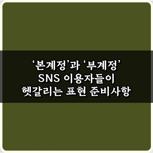 본계정’과 ‘부계정’ SNS 이용자들이 헷갈리는 표현, 5가지 오해 해소법