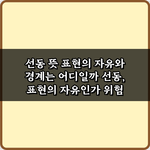 선동 뜻 표현의 자유와 경계는 어디일까: 5가지 핵심 질문