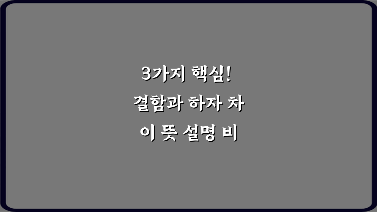 3가지 핵심! 결함과 하자 차이 뜻 설명 비법 총정리