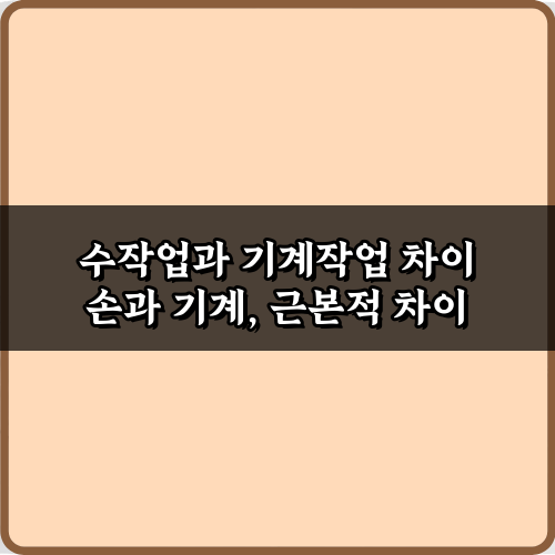 전문가가 알려주는 수작업과 기계작업 차이, 7가지 완벽 가이드