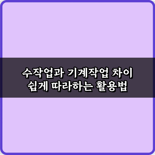 전문가가 알려주는 수작업과 기계작업 차이, 7가지 완벽 가이드