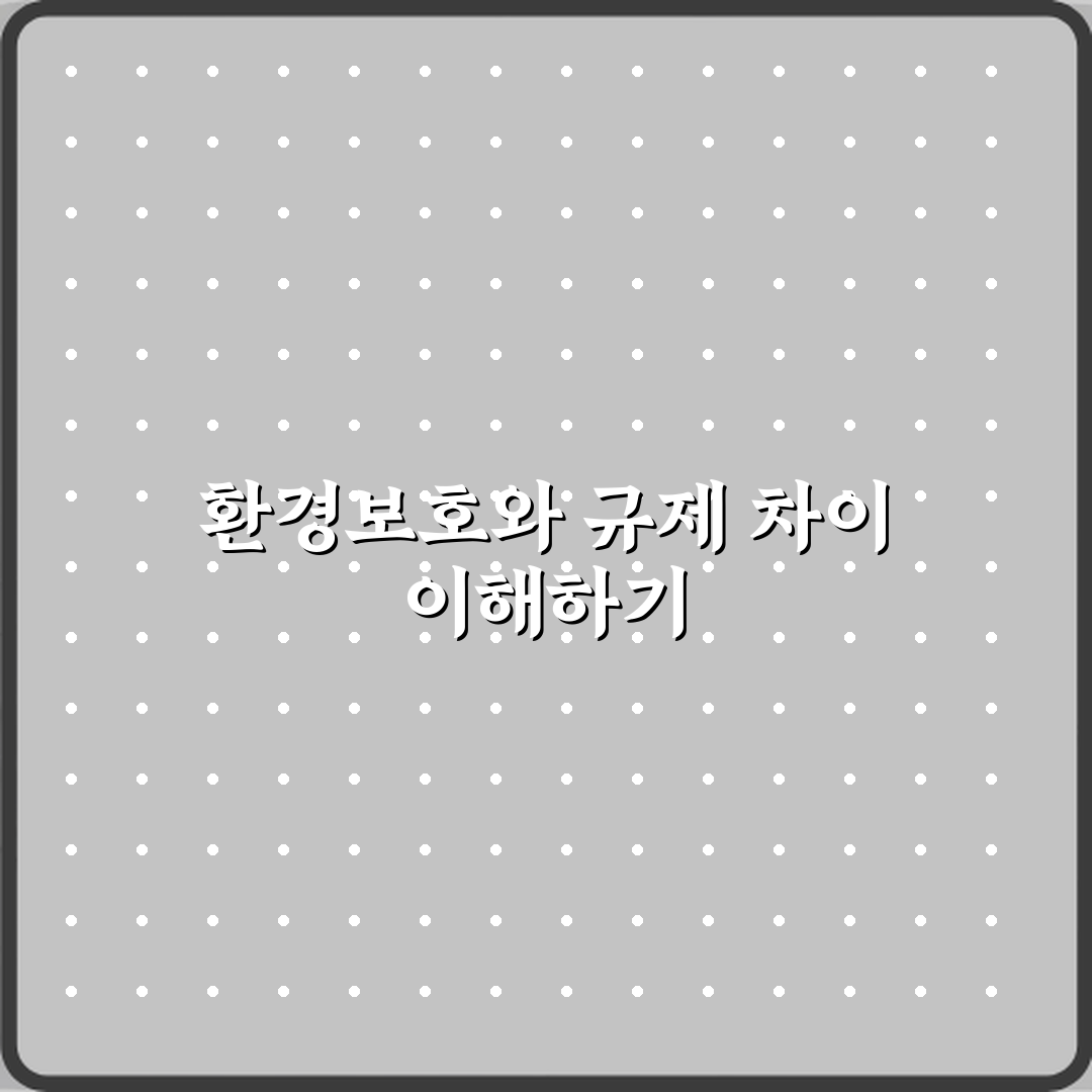 환경보호와 환경규제 차이 접근 방식 비교 꿀팁 공유할게요!