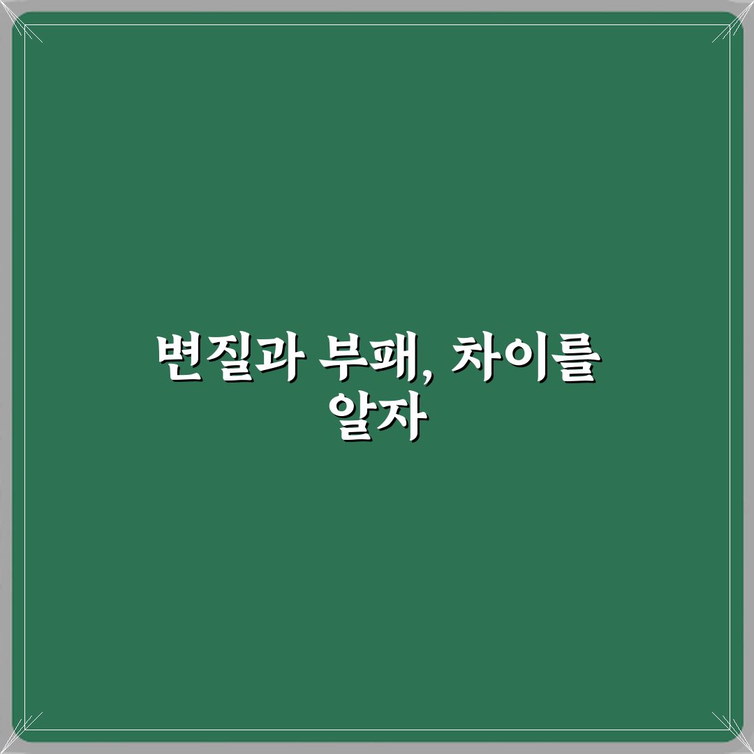 변질과 부패 차이 꿀팁 알려드려요, 꼭 알아두세요