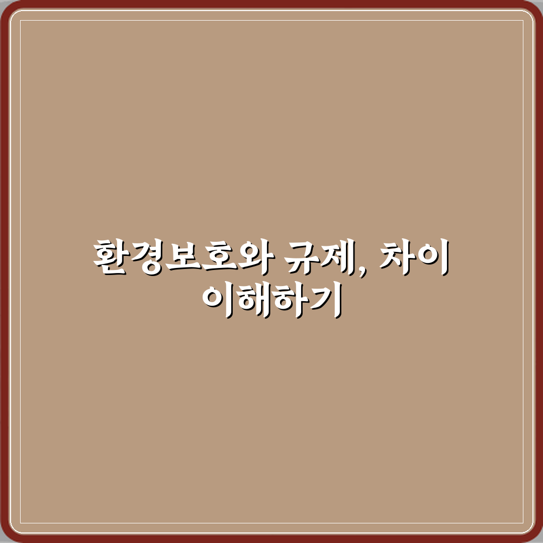 환경보호와 환경규제 차이 접근 방식 비교 꿀팁 공유할게요!